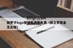 御梦子logo视频高清版免费（御之梦套盒怎么样）