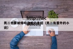 男二也要被爆吗洛观宁完结（男二有番外的小说）